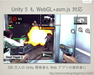 Unity 5  WebGL+asm.js 
250 ˤ Unity _kߤ Web ץṩߤ
http://www.mozilla.jp/blog/entry/10387/
 