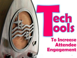To Increase
   Attendee
Engagement
          1
 