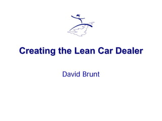 ICDP Forum 1999
Creating the Lean Car DealerCreating the Lean Car Dealer
David Brunt
 