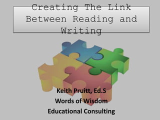 Creating The Link
Between Reading and
Writing
Keith Pruitt, Ed.S
Words of Wisdom
Educational Consulting
 