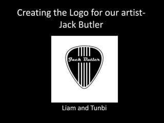 Creating the Logo for our artist-
Jack Butler
Liam and Tunbi
 