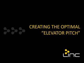 CREATING THE OPTIMAL
     “ELEVATOR PITCH”
 