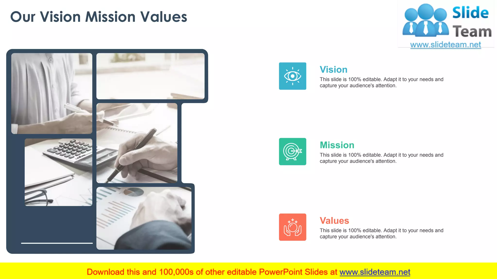 Our Vision Mission Values
This slide is 100% editable. Adapt it to your needs and
capture your audience's attention.
Vision
This slide is 100% editable. Adapt it to your needs and
capture your audience's attention.
Mission
This slide is 100% editable. Adapt it to your needs and
capture your audience's attention.
Values
26
 