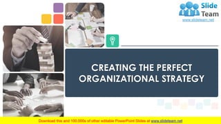 CREATING THE PERFECT
ORGANIZATIONAL STRATEGY
 