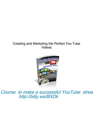Creating and Marketing the Perfect You Tube
Videos
Course to make a successful YouTube stream
http://bitly.ws/BXDk
 