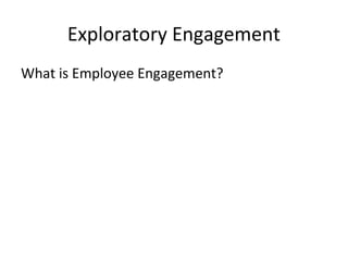 Exploratory Engagement
What is Employee Engagement?
 