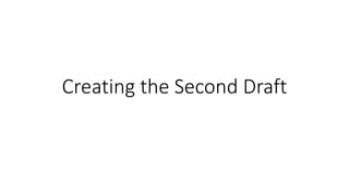 Creating the Second Draft
 