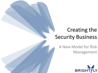 Creating the
Security Business
 A New Model for Risk
       Management
 