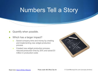 Numbers Tell a Story


S    Quantify when possible.

S    Which has a larger impact?
     S    Saved company time and mone...