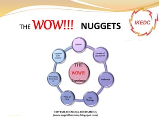 THE WOW!!! NUGGETS
IBIYEMI ADEMOLA ADEDAMOLA
(www.angeldharmmy.blogspot.com)13/08/2014
 
