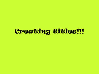 Creating titles!!!
 