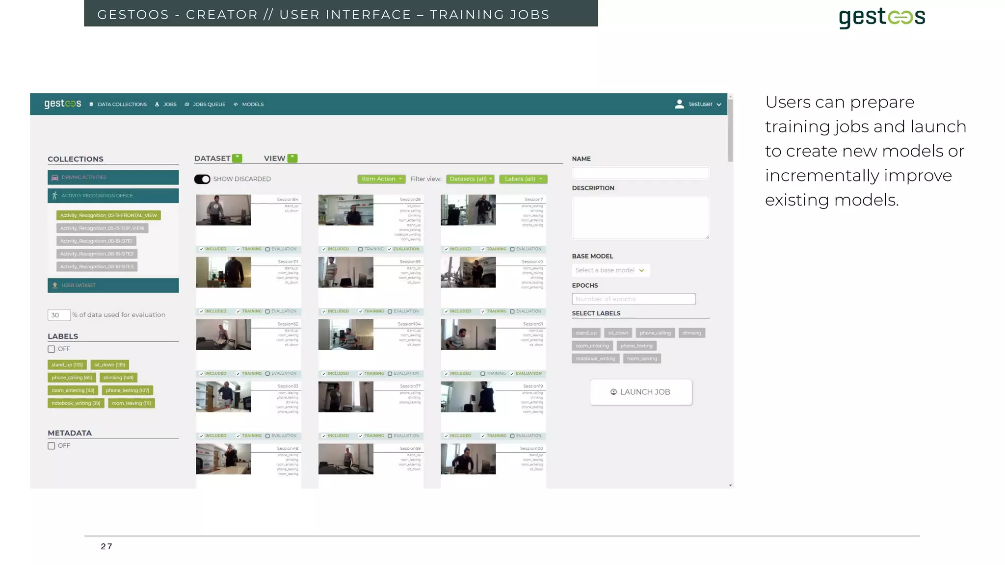 2 7
GESTOOS - CREATOR // USER INTERFACE – TRAINING JOBS
Users can prepare
training jobs and launch
to create new models or
incrementally improve
existing models.
 