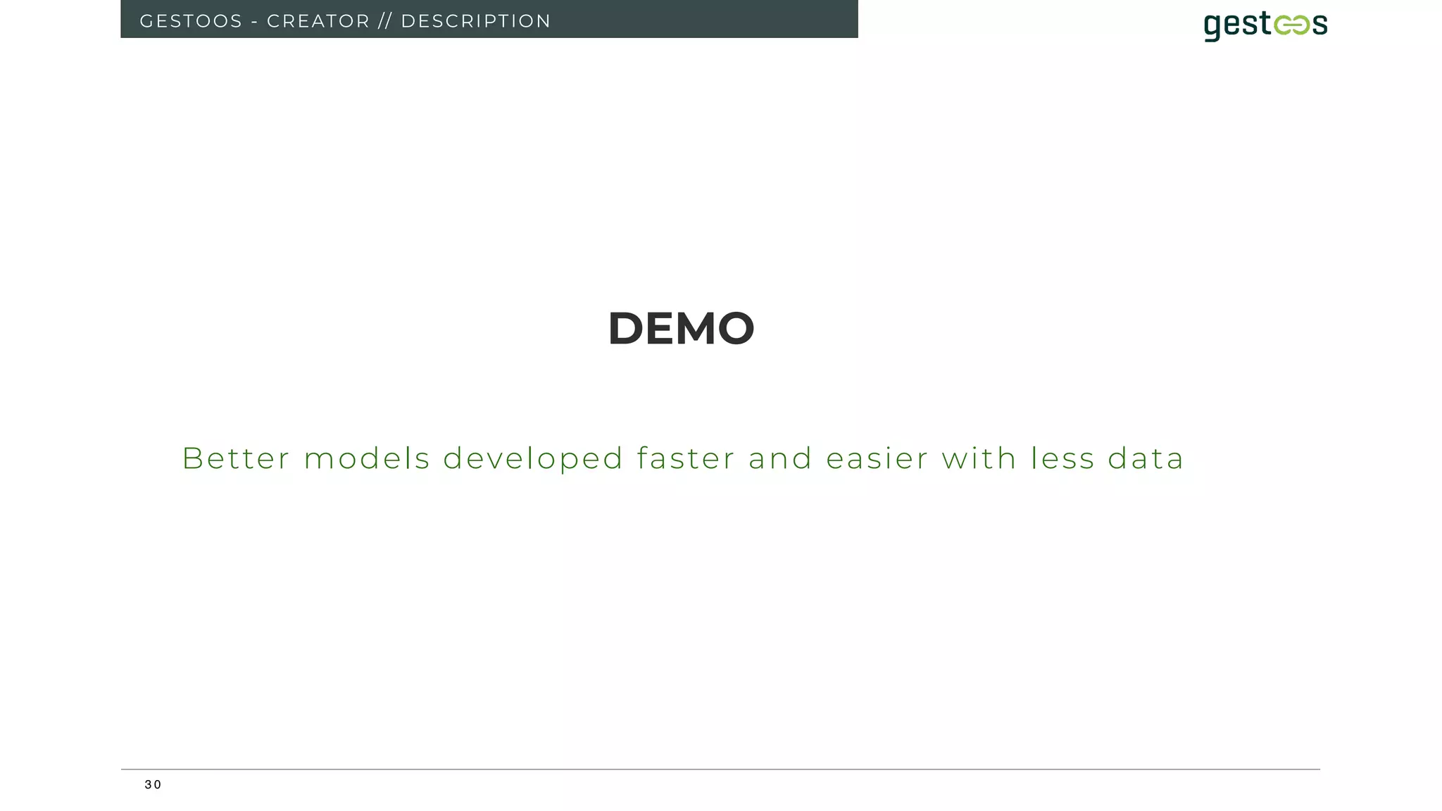 3 0
GESTOOS - CREATOR // DESCRIPTION
DEMO
Better models developed faster and easier with less data
 