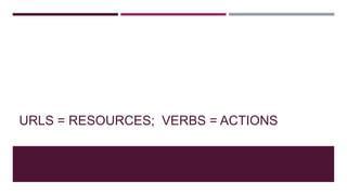 URLS = RESOURCES; VERBS = ACTIONS
 