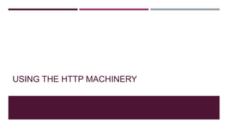 USING THE HTTP MACHINERY
 