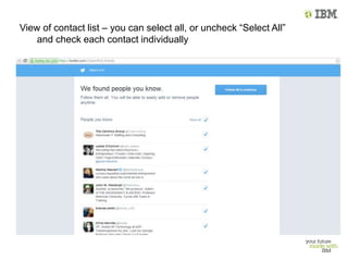 View of contact list – you can select all, or uncheck “Select All”
and check each contact individually
 