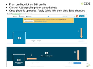 • From profile, click on Edit profile
• Click on Add a profile photo, upload photo
• Once photo is uploaded, Apply (slide 15), then click Save changes
1
2
3
 