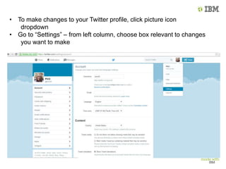 • To make changes to your Twitter profile, click picture icon
dropdown
• Go to “Settings” – from left column, choose box relevant to changes
you want to make
 