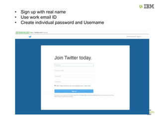 • Sign up with real name
• Use work email ID
• Create individual password and Username
 