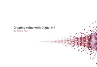 Creating value with Digital HR
Our Point of View
 