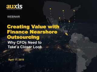 April 17, 2019
Creating Value with
Finance Nearshore
Outsourcing
Why CFOs Need to
Take a Closer Look
WEBINAR
 