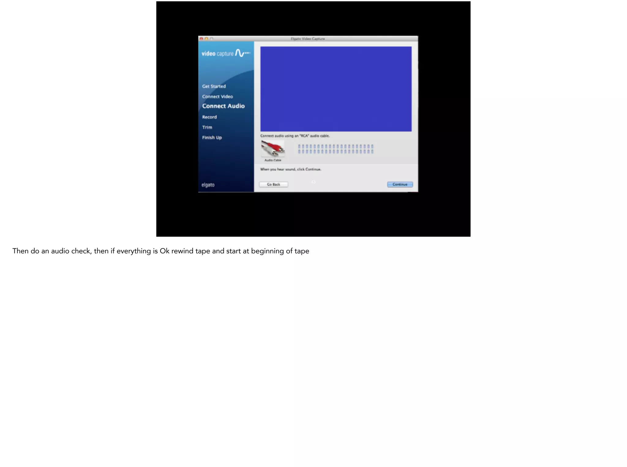 43
Then do an audio check, then if everything is Ok rewind tape and start at beginning of tape
 