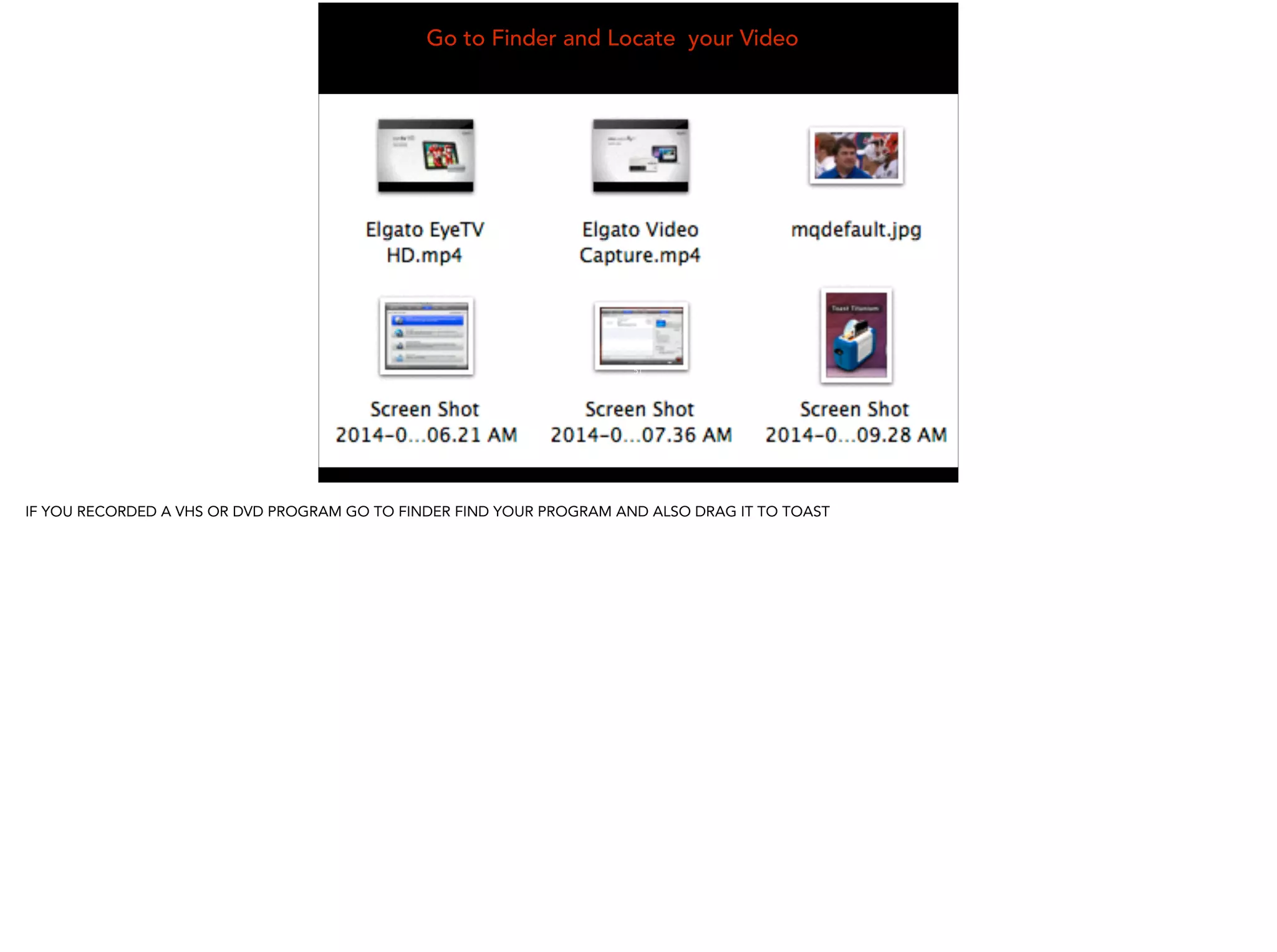 Go to Finder and Locate your Video
51
IF YOU RECORDED A VHS OR DVD PROGRAM GO TO FINDER FIND YOUR PROGRAM AND ALSO DRAG IT TO TOAST
 