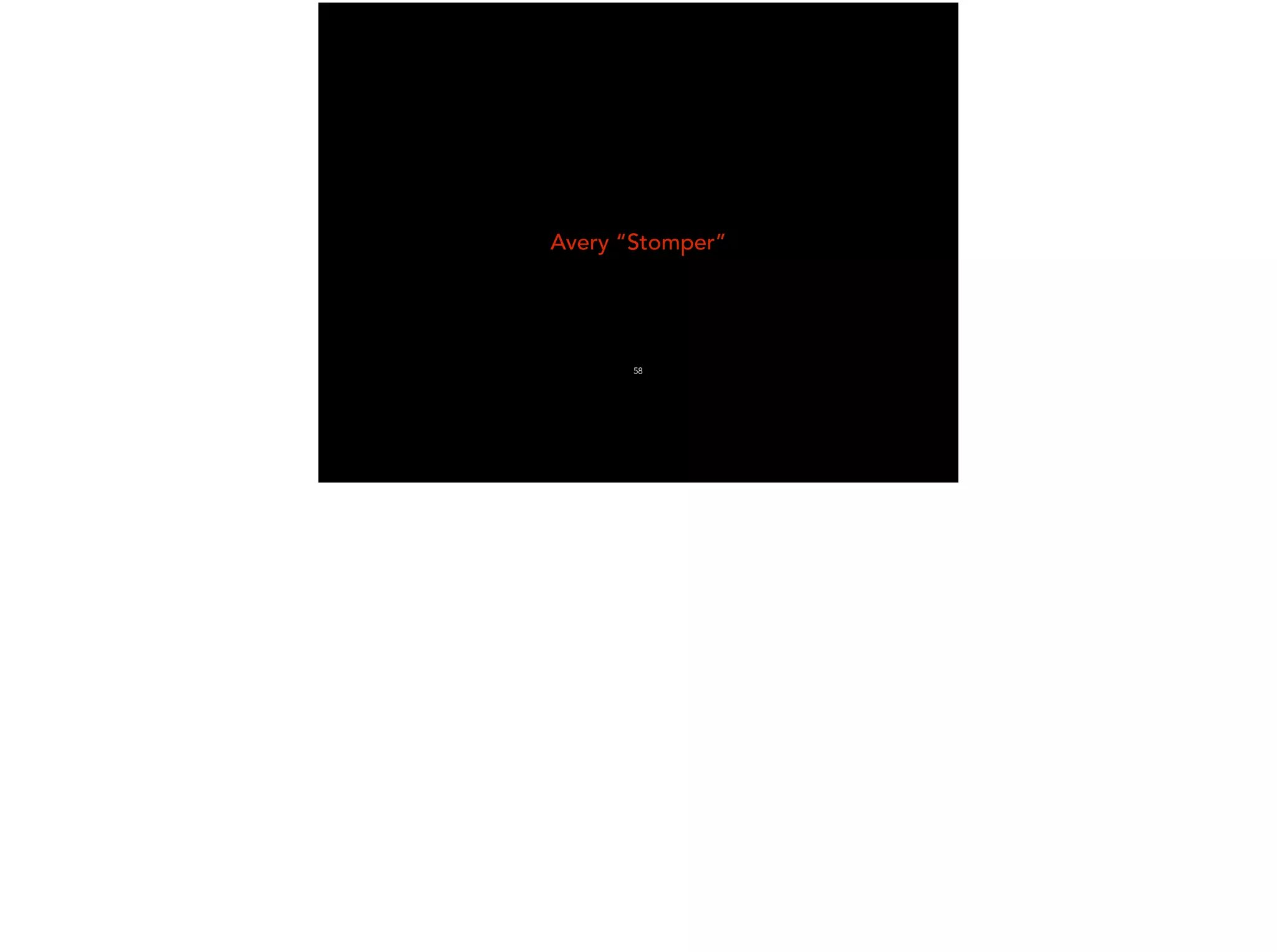 Avery “Stomper”
58
 