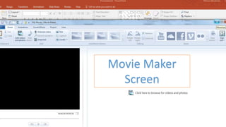 Movie Maker
Screen
 