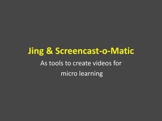 Jing & Screencast-o-Matic
As tools to create videos for
micro learning
 