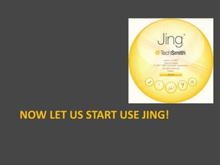NOW LET US START USE JING!
 