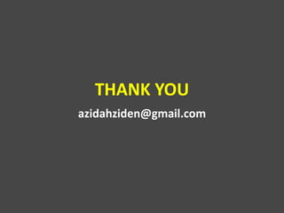 THANK YOU
azidahziden@gmail.com
 