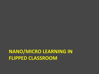 NANO/MICRO LEARNING IN
FLIPPED CLASSROOM
 