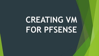 CREATING VM
FOR PFSENSE
 