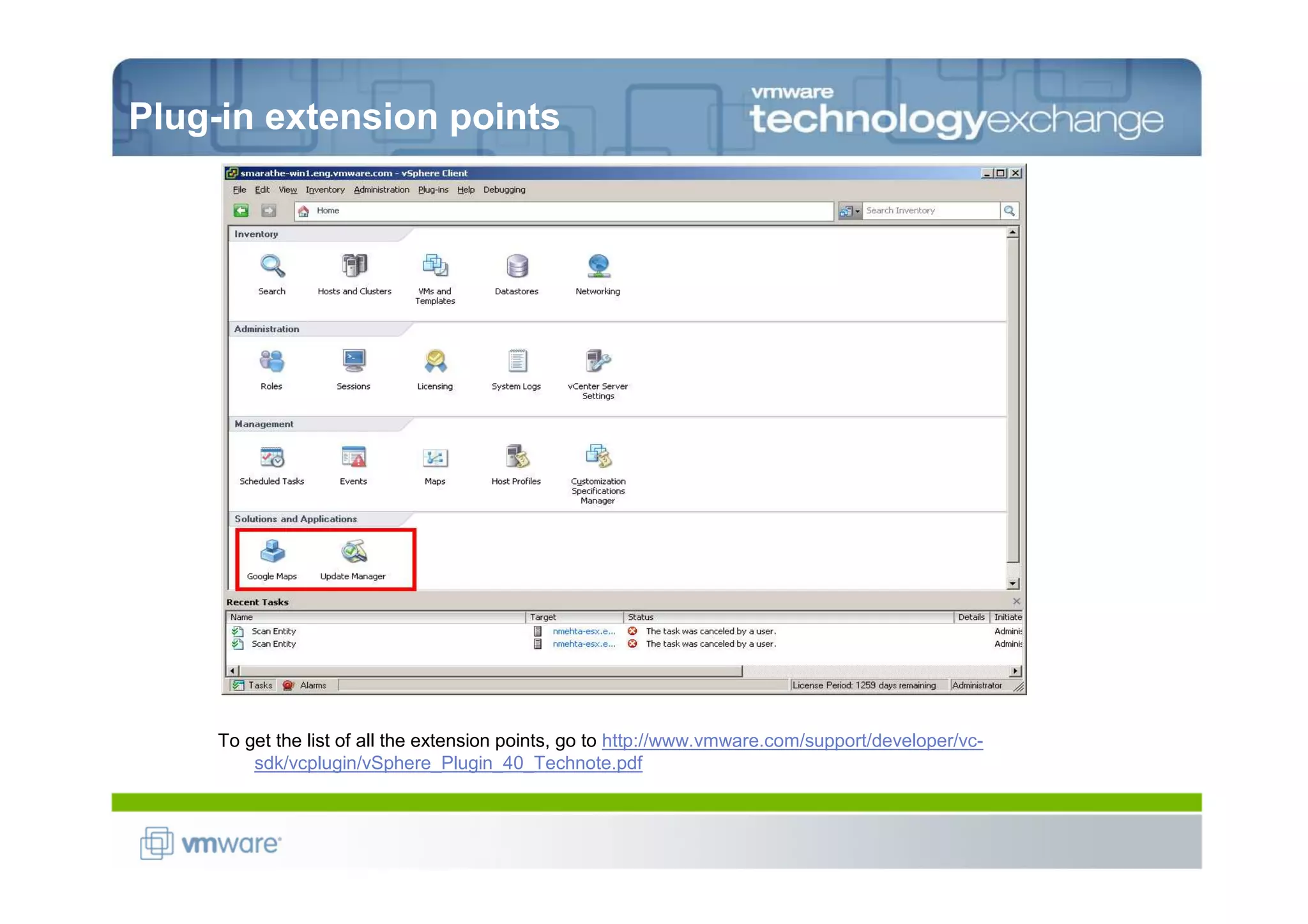 Plug-in extension points




    To get the list of all the extension points, go to http://www.vmware.com/support/developer/vc-
        sdk/vcplugin/vSphere_Plugin_40_Technote.pdf
 