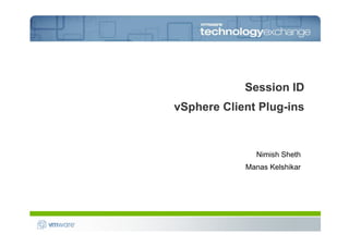 Session ID
vSphere Client Plug-ins



              Nimish Sheth
            Manas Kelshikar
 