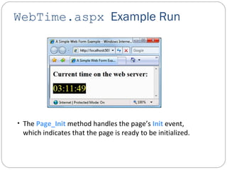 • The Page_Init method handles the page’s Init event,
which indicates that the page is ready to be initialized.
WebTime.aspx Example Run
 