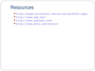 Resources
http://msdn.microsoft.com/en-us/aa336522.aspx
http://www.asp.net/
http://www.aspfree.com/
http://www.devx.com/dotnet/
 