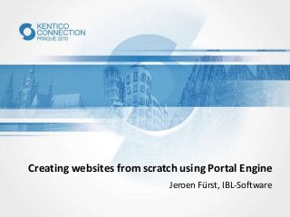 Creating websites from scratch using Portal Engine
Jeroen Fürst, IBL-Software
 