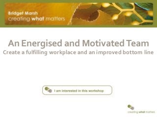 An Energised and MotivatedTeam
Create a fulfilling workplace and an improved bottom line
 