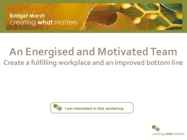 An Energised and MotivatedTeamCreate a fulfilling workplace and an improved bottom line 