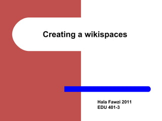 Creating a wikispaces Hala Fawzi 2011 EDU 401-3 