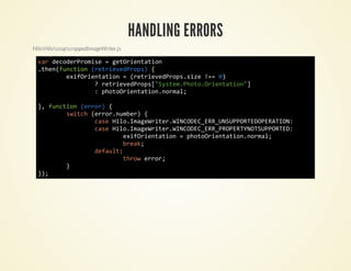 HANDLING ERRORS
HiloHilocropcroppedImageWriter.js

  vrdcdrrms =gtretto
   a eoePoie   eOinain
  .hnfnto (ereePos {
   te(ucin rtivdrp)
      eiOinain=(ereePossz !=0
       xfretto    rtivdrp.ie = )
           ?rtivdrp[Sse.ht.retto"
             ereePos"ytmPooOinain]
           :pooretto.oml
             htOinainnra;

  } fnto (ro){
   , ucin err
       sic (ro.ubr {
        wth errnme)
            cs Hl.mgWie.ICDCERUSPOTDPRTO:
             ae ioIaertrWNOE_R_NUPREOEAIN
            cs Hl.mgWie.ICDCERPOETNTUPRE:
             ae ioIaertrWNOE_R_RPRYOSPOTD
                 eiOinain=pooretto.oml
                  xfretto  htOinainnra;
                 bek
                  ra;
            dfut
             eal:
                 trwerr
                  ho ro;
       }
  };
   )
 