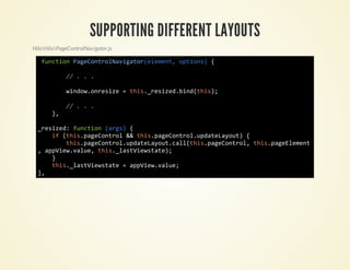 SUPPORTING DIFFERENT LAYOUTS
HiloHiloPageControlNavigator.js

   fnto PgCnrlaiao(lmn,otos {
    ucin aeotoNvgtreeet pin)

             / ...
              /

             wno.neie=ti.rszdbn(hs;
              idworsz  hs_eie.idti)

             / ...
              /
        },

  _eie:fnto (rs {
   rszd ucin ag)
      i (hspgCnrl& ti.aeoto.paeaot {
       f ti.aeoto & hspgCnrludtLyu)
         ti.aeoto.paeaotcl(hspgCnrl ti.aelmn
          hspgCnrludtLyu.alti.aeoto, hspgEeet
  ,apiwvle ti.lsVesae;
     pVe.au, hs_atiwtt)
      }
      ti.lsVesae=apiwvle
       hs_atiwtt   pVe.au;
  },
 