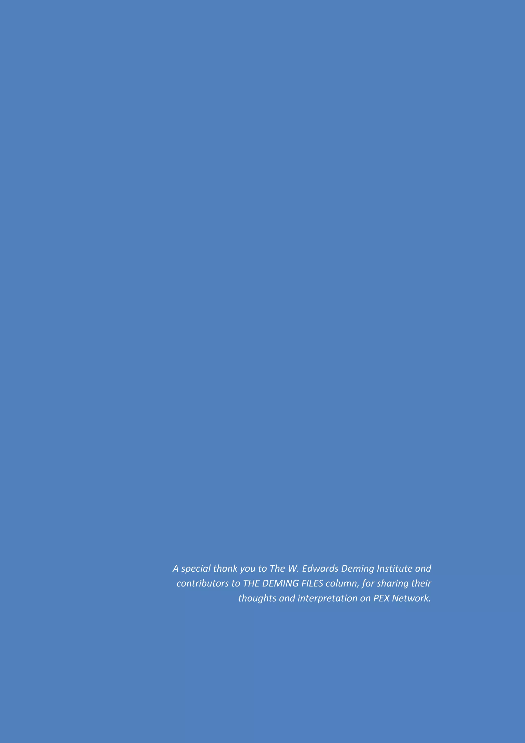 Creating Winning Businesses: Deming’s System of Profound Knowledge

                                                       2|Page




     A special thank you to The W. Edwards Deming Institute and
      contributors to THE DEMING FILES column, for sharing their
                     thoughts and interpretation on PEX Network.




       www.pexnetwork.com / www.pexweek.com
 
