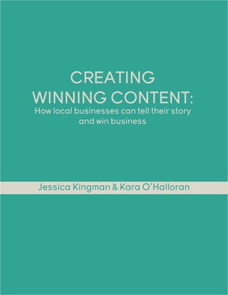 CREATING
WINNING CONTENT:
How local businesses can tell their story
and win business
Jessica Kingman & Kara O’Halloran
 