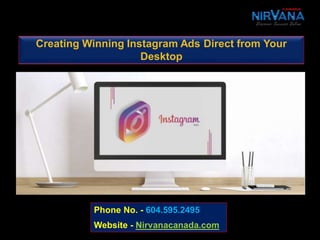 Phone No. - 604.595.2495
Website - Nirvanacanada.com
Creating Winning Instagram Ads Direct from Your
Desktop
 