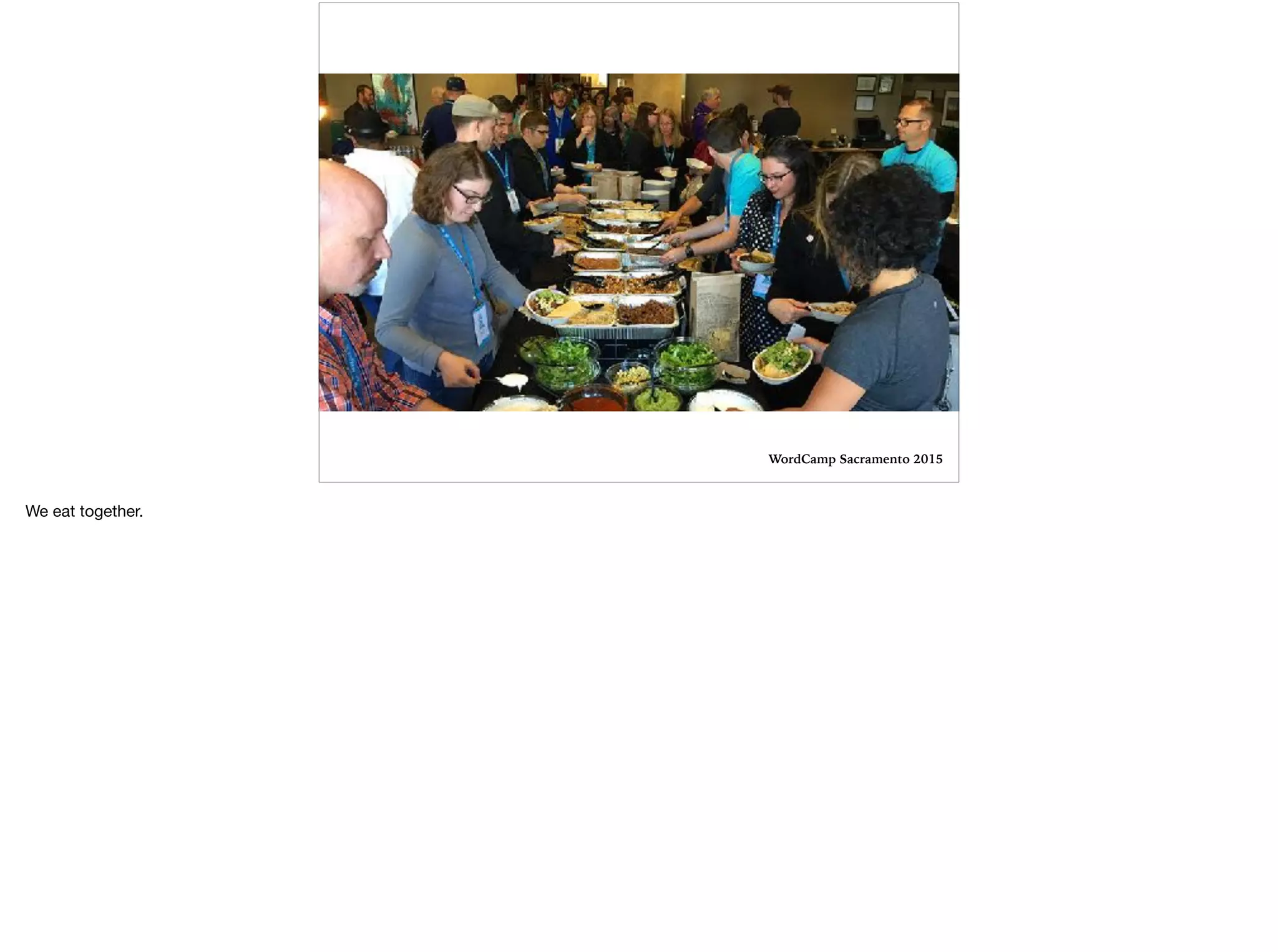 WordCamp Sacramento 2015
We eat together. 

 