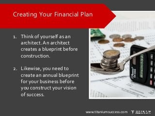 Creating Your Financial Plan
1. Think of yourself as an
architect. An architect
creates a blueprint before
construction.
2...