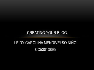 LEIDY CAROLINA MENDIVELSO NIÑO
CC53013895
CREATING YOUR BLOG
 